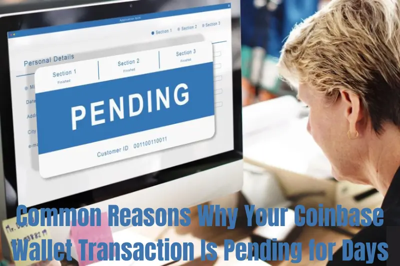 common reasons why your coinbase wallet transaction is pending for days